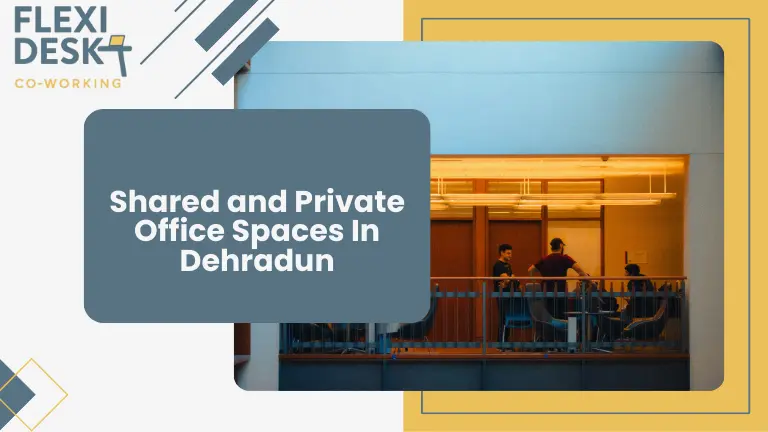 Shared and Private Office Spaces In Dehradun